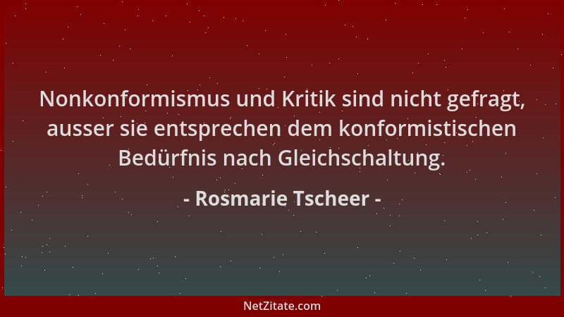 Rosmarie Tscheer - Nonkonformismus und Kritik sind nicht gefragt, ausser sie entsprechen dem konformistischen Bedürfnis nac...