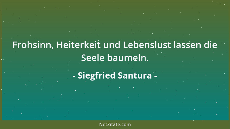 Siegfried Santura - Frohsinn, Heiterkeit und Lebenslust lassen die Seele baumeln....