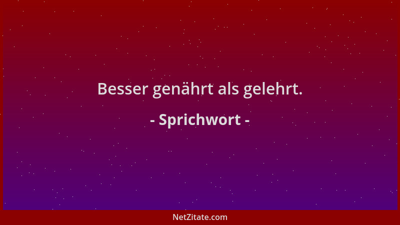 Sprichwort - Besser genährt als gelehrt....