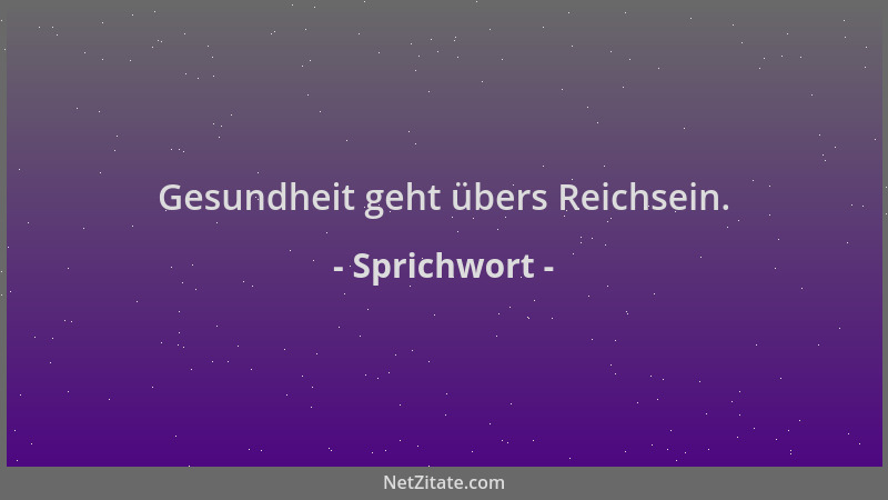 Sprichwort - Gesundheit geht übers Reichsein....