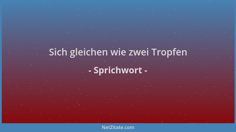 Sprichwort - Sich gleichen wie zwei Tropfen...