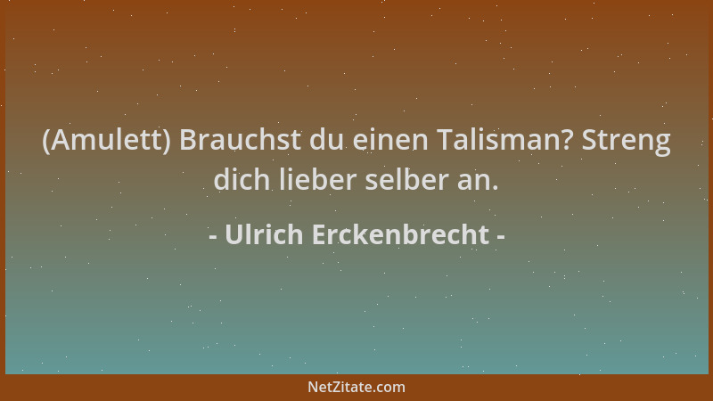 Ulrich Erckenbrecht - (Amulett) Brauchst du einen Talisman? Streng dich lieber selber an....