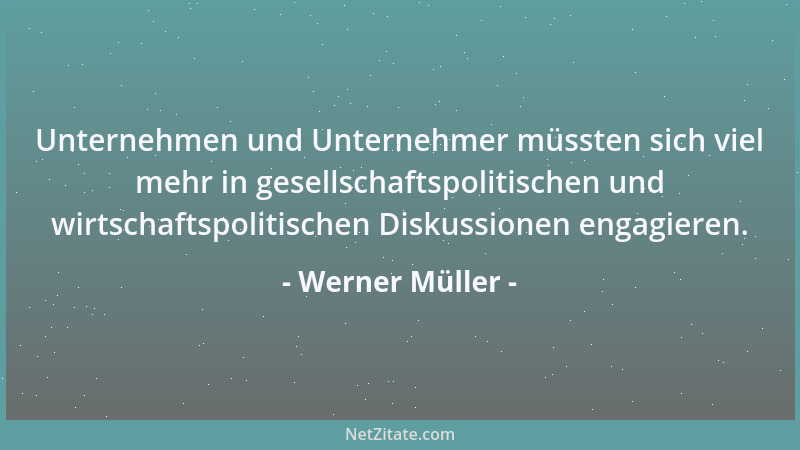 Werner Müller - Unternehmen und Unternehmer müssten sich viel mehr in gesellschaftspolitischen und wirtschaftspolitischen D...