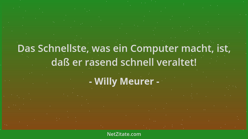 Willy Meurer - Das Schnellste, was ein Computer macht, ist, daß er rasend schnell veraltet!...