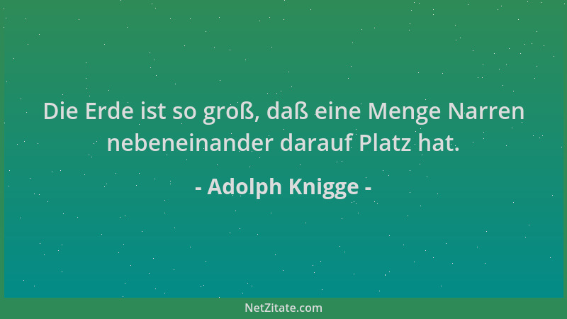 Adolph Knigge - Die Erde ist so groß, daß eine Menge Narren nebeneinander darauf Platz hat....