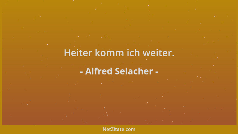 Alfred Selacher - Heiter komm ich weiter....