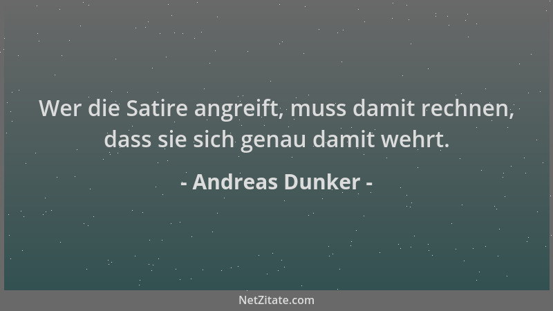 Andreas Dunker - Wer die Satire angreift, muss damit rechnen, dass sie sich genau damit wehrt....