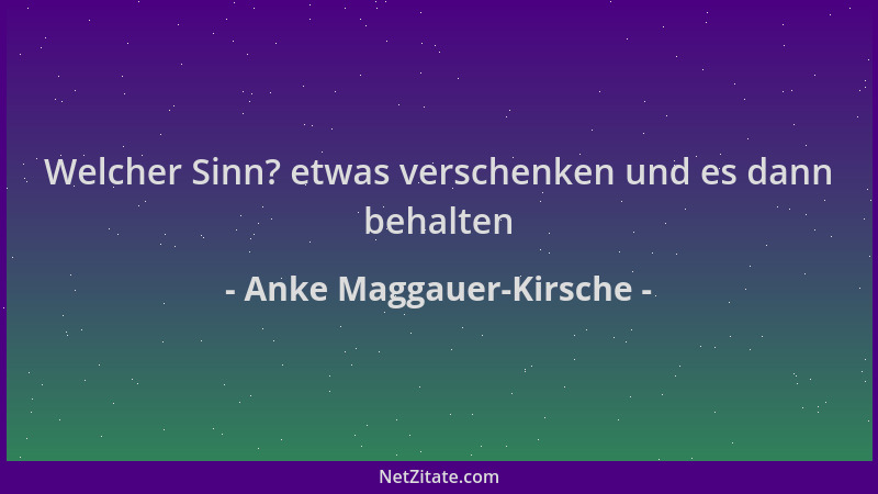 Anke Maggauer-Kirsche - Welcher Sinn? etwas verschenken und es dann behalten...