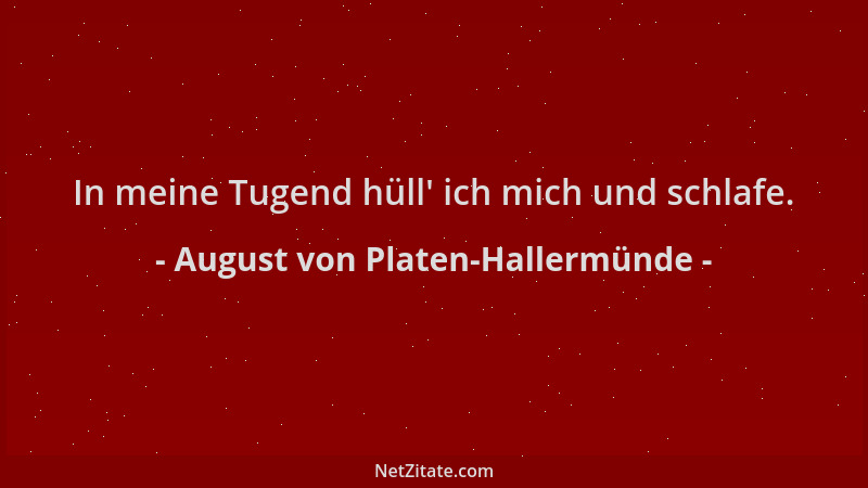 August von Platen-Hallermünde - In meine Tugend hüll ' ich mich und schlafe....