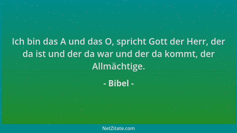 Bibel - Ich bin das A und das O, spricht Gott der Herr, der da ist und der da war und der da kommt, der Allmächtige....