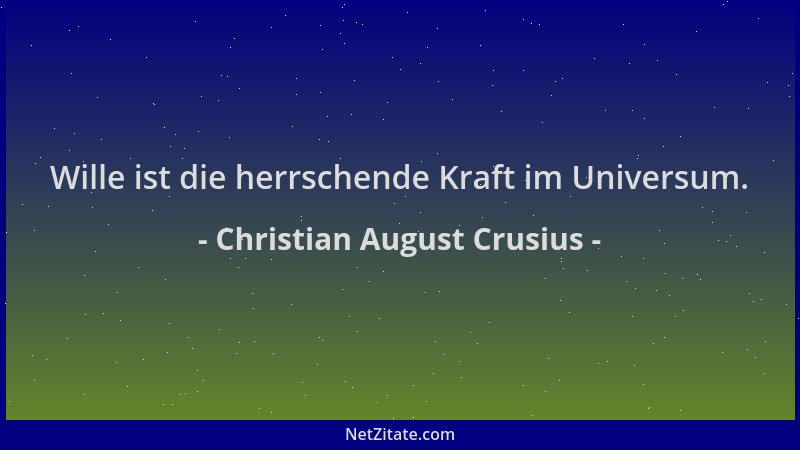 Christian August Crusius - Wille ist die herrschende Kraft im Universum....