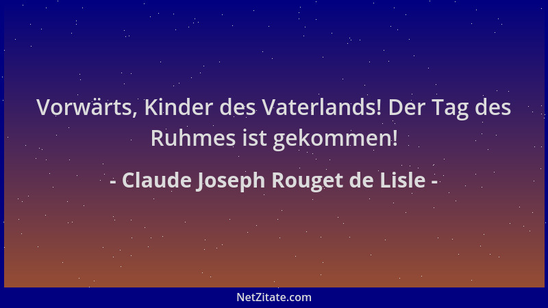 Claude Joseph Rouget de Lisle - Vorwärts, Kinder des Vaterlands! Der Tag des Ruhmes ist gekommen!...