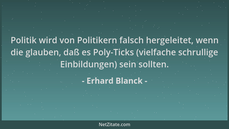 Erhard Blanck - Politik wird von Politikern falsch hergeleitet, wenn die glauben, daß es Poly-Ticks (vielfache schrullige E...