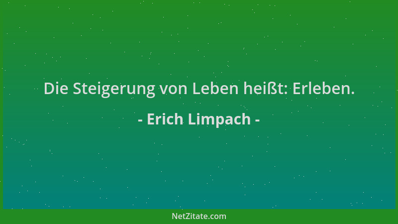 Erich Limpach - Die Steigerung von Leben heißt: Erleben....