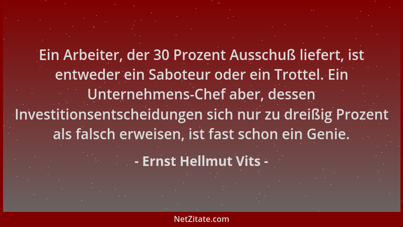 Ernst Hellmut Vits - Ein Arbeiter, der 30 Prozent Ausschuß liefert, ist entweder ein Saboteur oder ein Trottel. Ein Unterne...