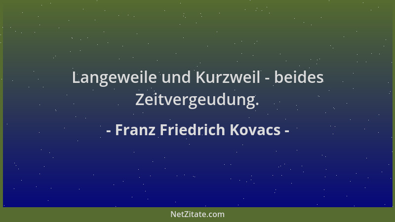 Franz Friedrich Kovacs - Langeweile und Kurzweil - beides Zeitvergeudung....