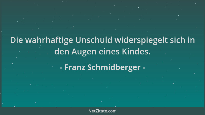 Franz Schmidberger - Die wahrhaftige Unschuld widerspiegelt sich in den Augen eines Kindes....