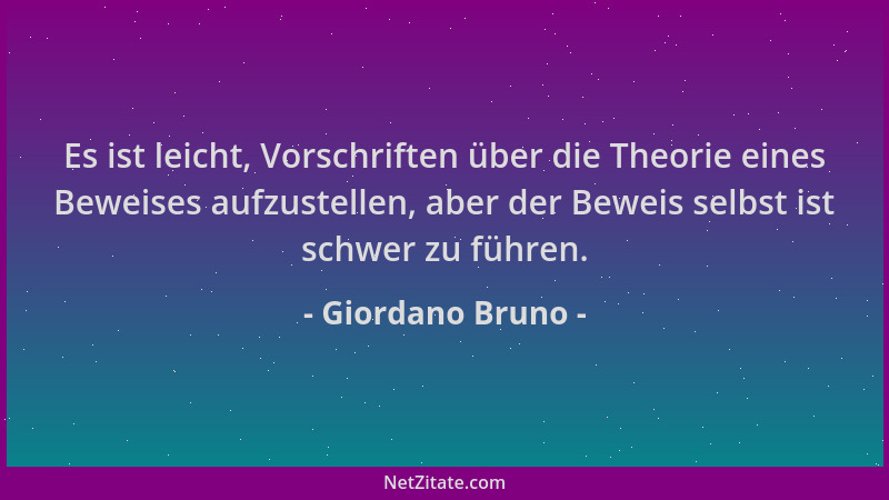 Giordano Bruno - Es ist leicht, Vorschriften über die Theorie eines Beweises aufzustellen, aber der Beweis selbst ist schwe...