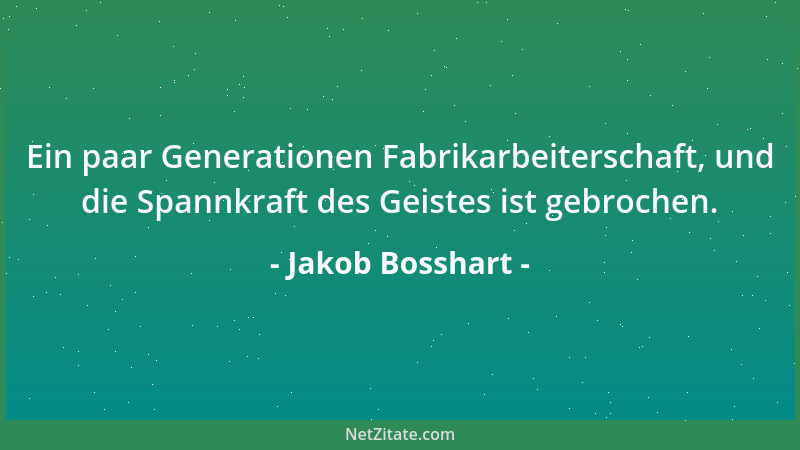 Jakob Bosshart - Ein paar Generationen Fabrikarbeiterschaft, und die Spannkraft des Geistes ist gebrochen....