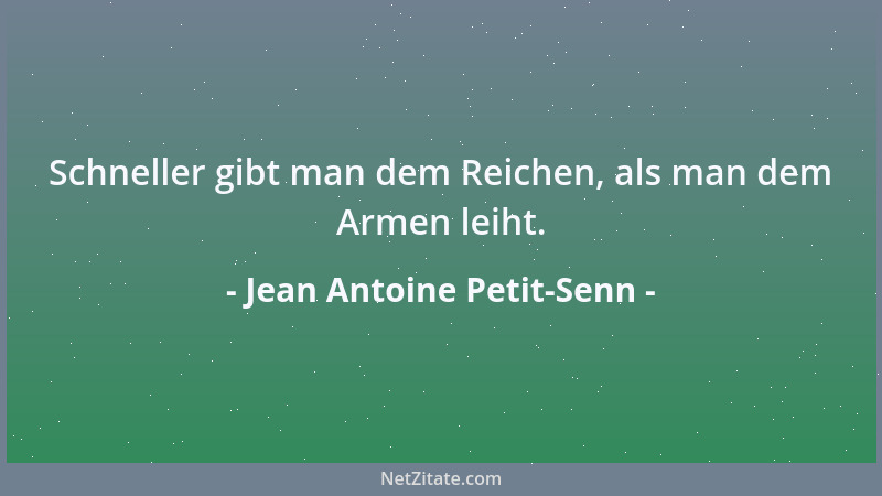Jean Antoine Petit-Senn - Schneller gibt man dem Reichen, als man dem Armen leiht....