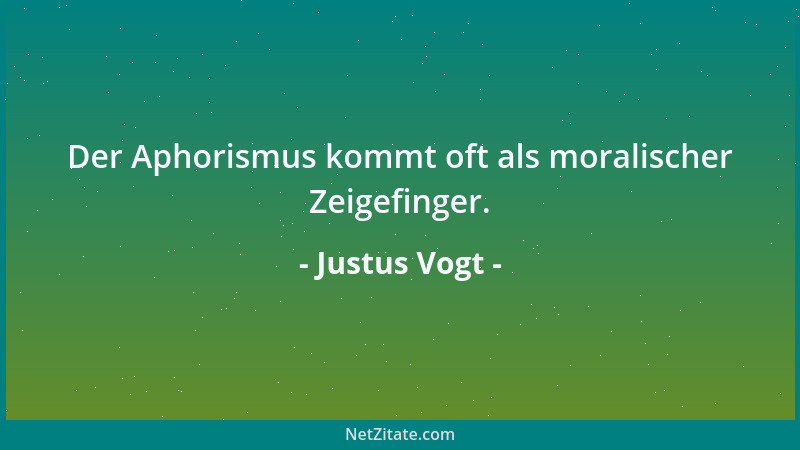 Justus Vogt - Der Aphorismus kommt oft als moralischer Zeigefinger....