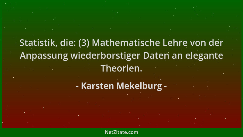Karsten Mekelburg - Statistik, die: (3) Mathematische Lehre von der Anpassung wiederborstiger Daten an elegante Theorien....
