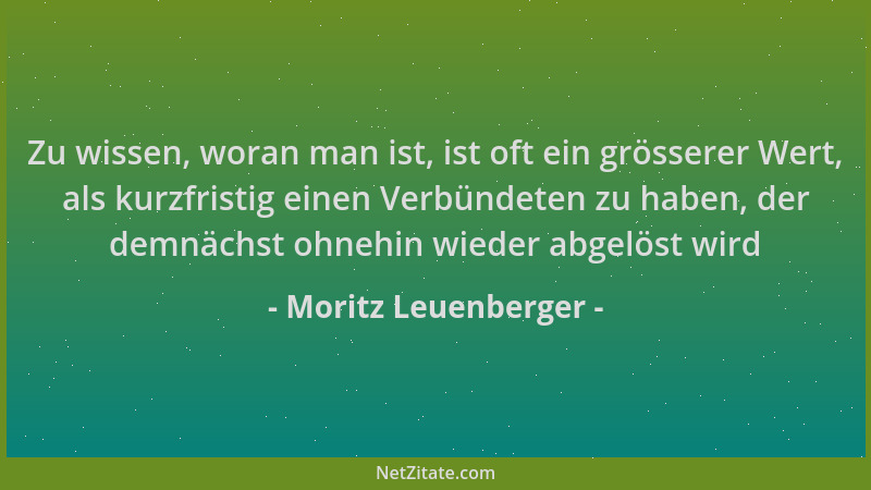 Moritz Leuenberger - Zu wissen, woran man ist, ist oft ein grösserer Wert, als kurzfristig einen Verbündeten zu haben, der...
