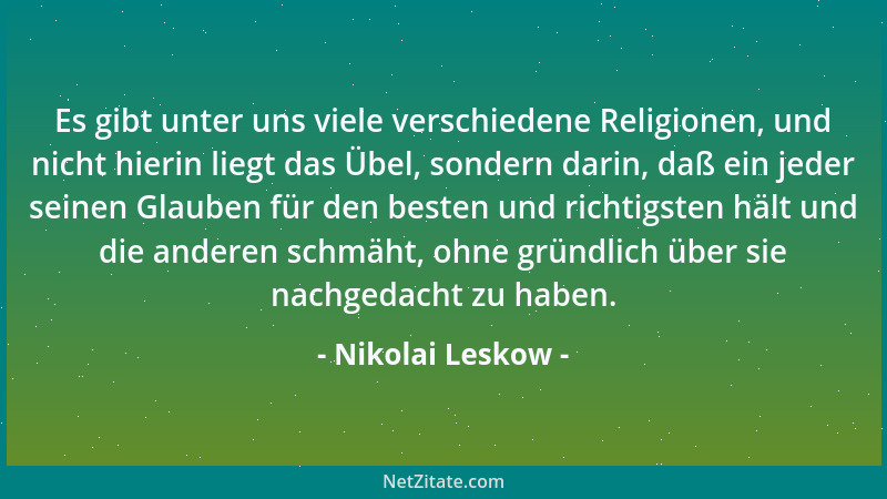 Nikolai Leskow - Es gibt unter uns viele verschiedene Religionen, und nicht hierin liegt das Übel, sondern darin, daß ein j...