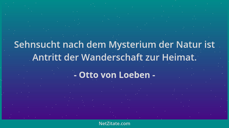 Otto von Loeben - Sehnsucht nach dem Mysterium der Natur ist Antritt der Wanderschaft zur Heimat....
