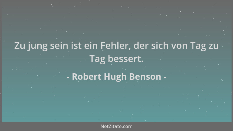 Robert Hugh Benson - Zu jung sein ist ein Fehler, der sich von Tag zu Tag bessert....