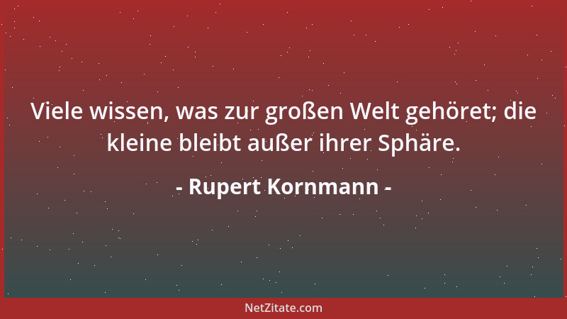 Rupert Kornmann - Viele wissen, was zur großen Welt gehöret; die kleine bleibt außer ihrer Sphäre....