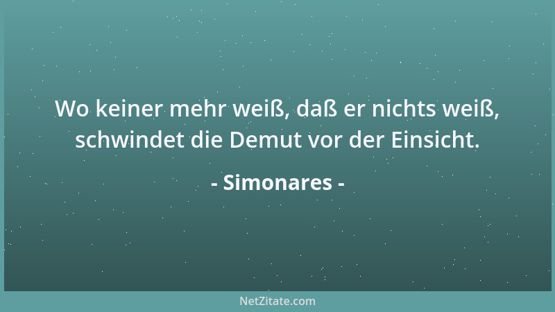 Simonares - Wo keiner mehr weiß, daß er nichts weiß, schwindet die Demut vor der Einsicht....