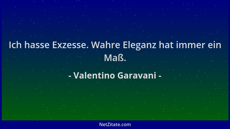 Valentino Garavani - Ich hasse Exzesse. Wahre Eleganz hat immer ein Maß....