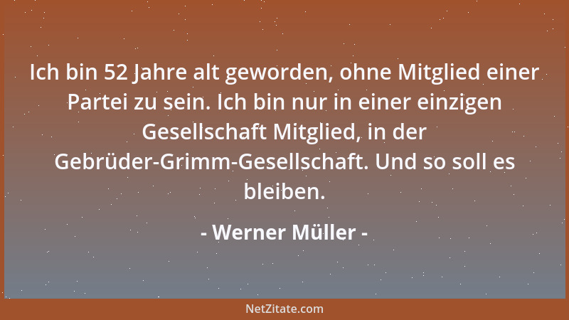 Werner Müller - Ich bin 52 Jahre alt geworden, ohne Mitglied einer Partei zu sein. Ich bin nur in einer einzigen Gesellscha...