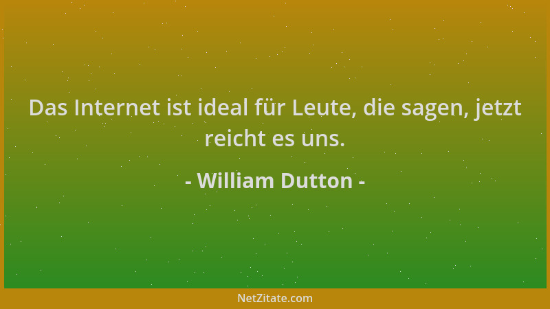 William Dutton - Das Internet ist ideal für Leute, die sagen, jetzt reicht es uns....