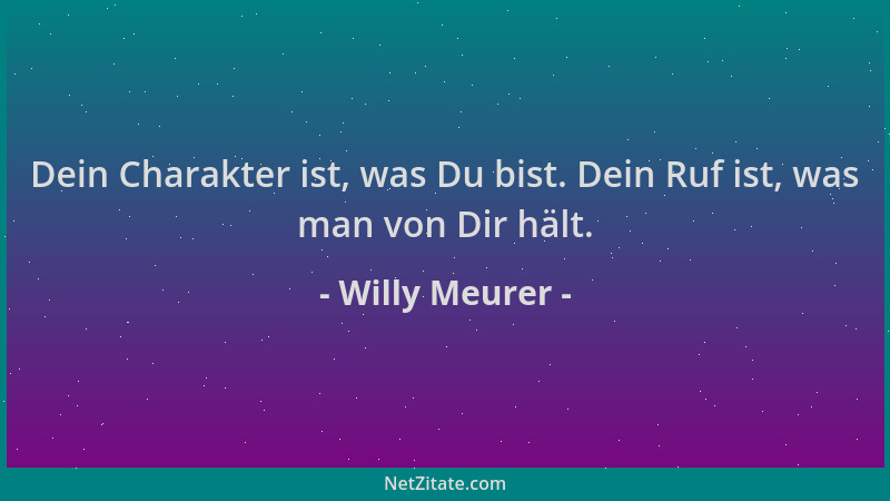 Willy Meurer - Dein Charakter ist, was Du bist. Dein Ruf ist, was man von Dir hält....