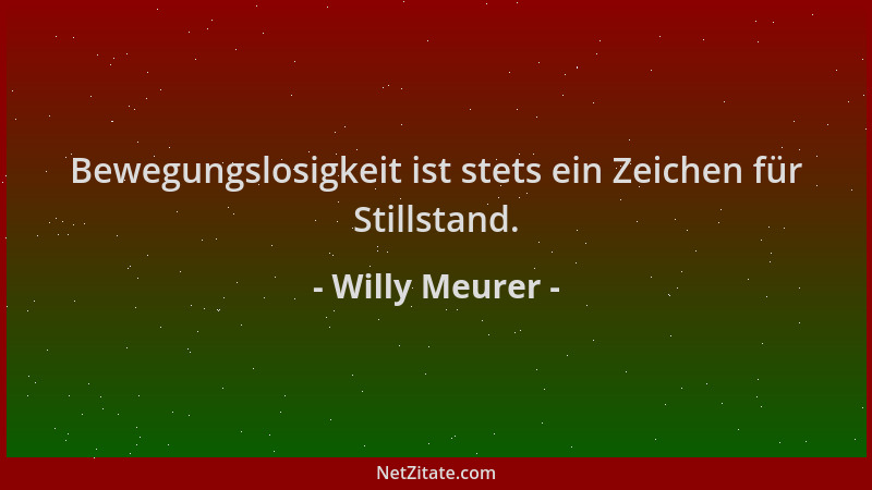 Willy Meurer - Bewegungslosigkeit ist stets ein Zeichen für Stillstand....