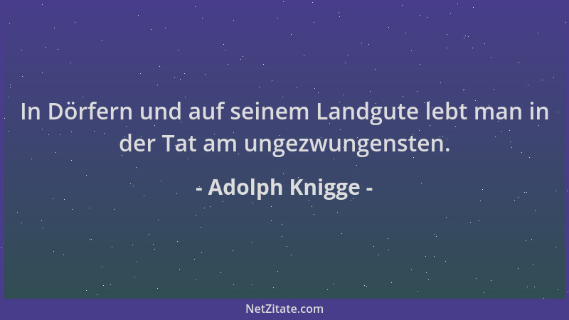 Adolph Knigge - In Dörfern und auf seinem Landgute lebt man in der Tat am ungezwungensten....