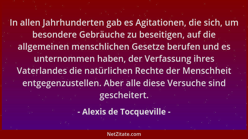 Alexis de Tocqueville - In allen Jahrhunderten gab es Agitationen, die sich, um besondere Gebräuche zu beseitigen, auf die...