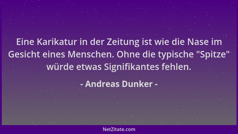 Andreas Dunker - Eine Karikatur in der Zeitung ist wie die Nase im Gesicht eines Menschen. Ohne die typische  "Spitze " würde...