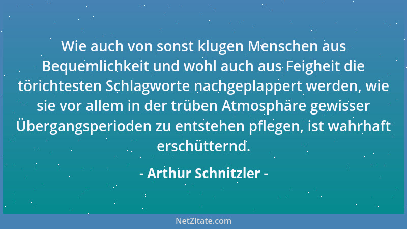 Arthur Schnitzler - Wie auch von sonst klugen Menschen aus Bequemlichkeit und wohl auch aus Feigheit die törichtesten Schla...