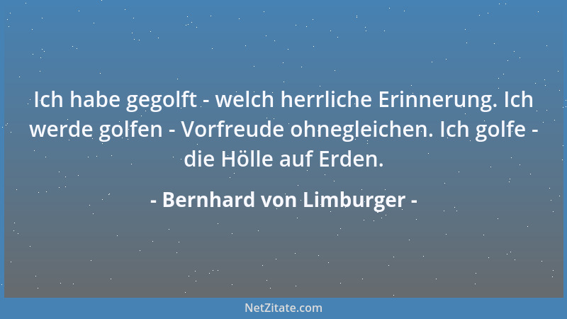 Bernhard von Limburger - Ich habe gegolft - welch herrliche Erinnerung. Ich werde golfen - Vorfreude ohnegleichen. Ich golf...