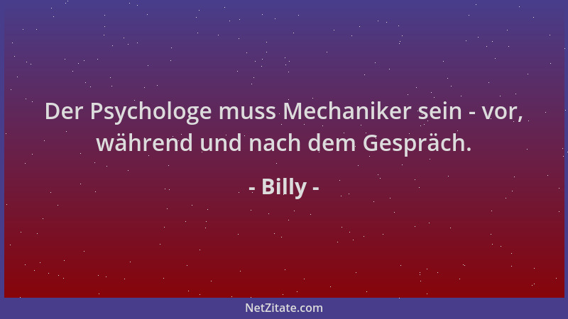 Billy - Der Psychologe muss Mechaniker sein - vor, während und nach dem Gespräch....