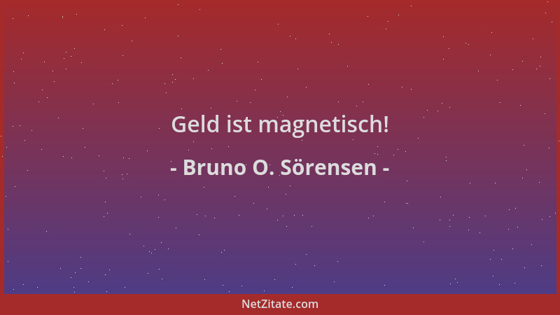 Bruno O. Sörensen - Geld ist magnetisch!...
