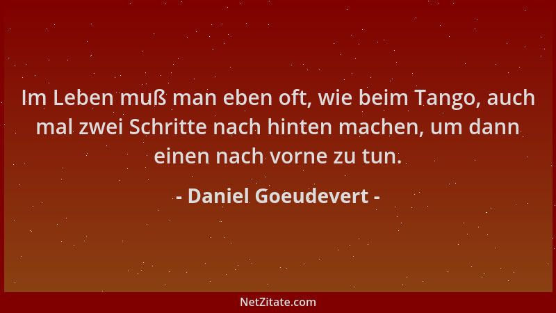 Daniel Goeudevert - Im Leben muß man eben oft, wie beim Tango, auch mal zwei Schritte nach hinten machen, um dann einen nac...