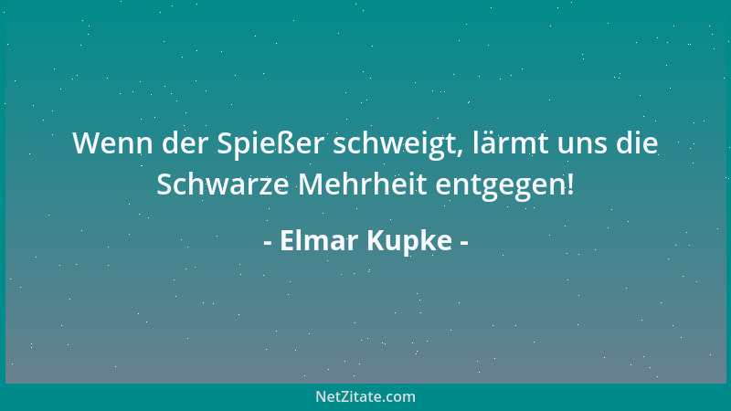 Elmar Kupke - Wenn der Spießer schweigt, lärmt uns die Schwarze Mehrheit entgegen!...