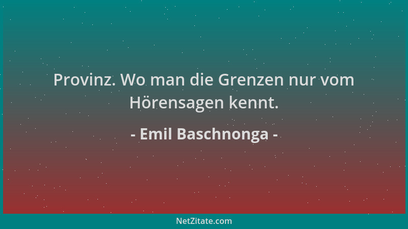Emil Baschnonga - Provinz. Wo man die Grenzen nur vom Hörensagen kennt....