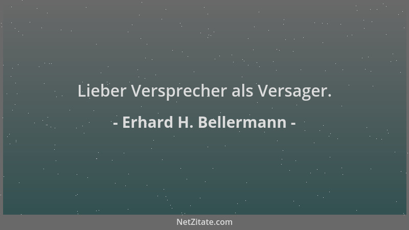 Erhard H. Bellermann - Lieber Versprecher als Versager....