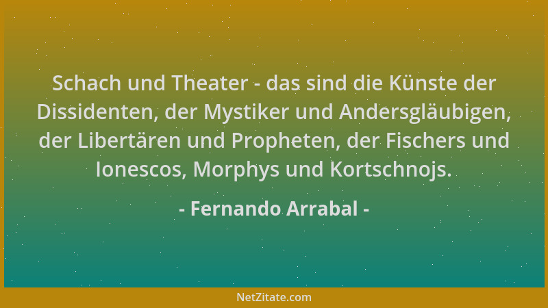Fernando Arrabal - Schach und Theater - das sind die Künste der Dissidenten, der Mystiker und Andersgläubigen, der Libertär...