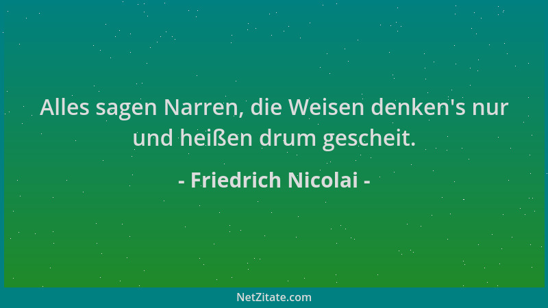 Friedrich Nicolai - Alles sagen Narren, die Weisen denken 's nur und heißen drum gescheit....